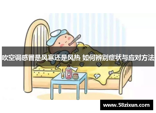 吹空调感冒是风寒还是风热 如何辨别症状与应对方法